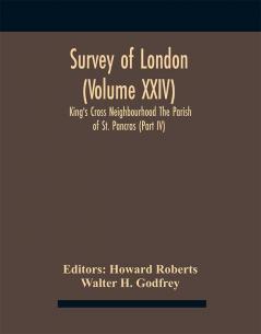 Survey Of London (Volume Xxiv) King'S Cross Neighbourhood The Parish Of St. Pancras (Part Iv)