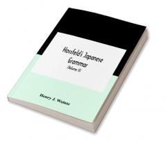 Hossfeld'S Japanese Grammar Comprising A Manual Of The Spoken Language In The Roman Character Together With Dialogues On Several Subjects And Two Vocabularies Of Useful Words; And Appendix (Volume Ii)