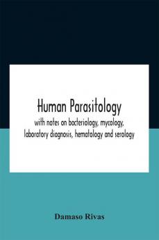 Human Parasitology With Notes On Bacteriology Mycology Laboratory Diagnosis Hematology And Serology