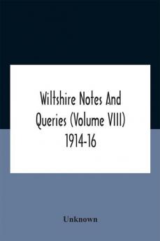 Wiltshire Notes And Queries (Volume Viii) 1914-16