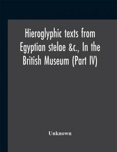 Hieroglyphic texts from Egyptian stelae &c. In the British Museum (Part IV)