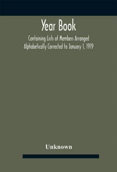 Year Book; Containing Lists Of Members Arranged Alphabetically Corrected To January 1 1919