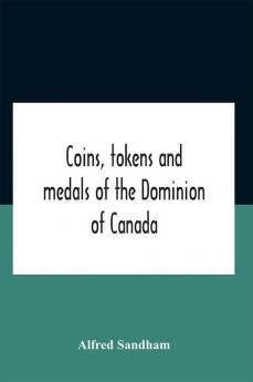 Coins Tokens And Medals Of The Dominion Of Canada