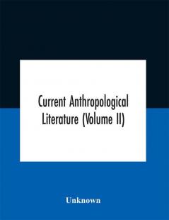 Current Anthropological Literature (Volume Ii)