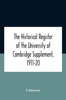 The Historical Register Of The University Of Cambridge Supplement 1911-20