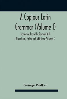 A copious Latin grammar (Volume I)