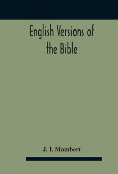 English versions of the Bible : a hand-book : with copious examples illustrating the ancestry and relationship of the several versions and comparative tables