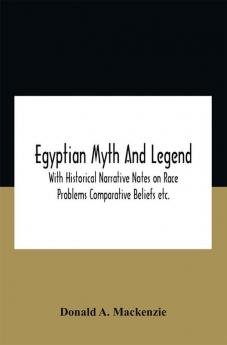 Egyptian Myth And Legend With Historical Narrative Notes On Race Problems Comparative Beliefs Etc.