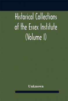 Historical collections of the Essex Institute (Volume I)