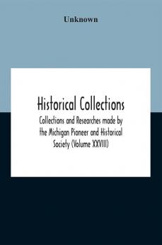 Historical Collections; Collections And Researches Made By The Michigan Pioneer And Historical Society (Volume Xxviii)