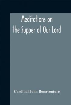 Meditations on the Supper of Our Lord and the hours of the passion