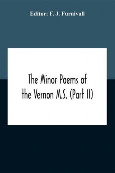 The Minor Poems Of The Vernon M.S. (Part Ii) (With A Few From The Digby Mss. 2 And 86)