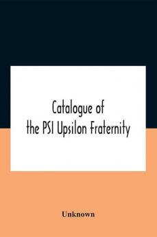 Catalogue Of The Psi Upsilon Fraternity