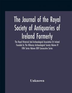 The journal of the Royal Society of Antiquaries of Ireland (Volume XXIV)