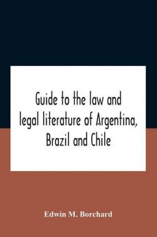 Guide To The Law And Legal Literature Of Argentina Brazil And Chile