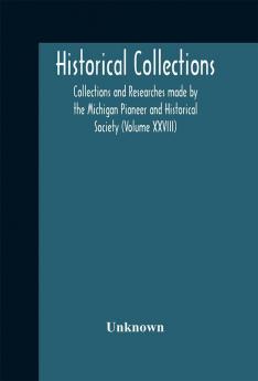 Historical Collections; Collections and Researches made by the Michigan Pioneer and Historical Society (Volume XXVIII)