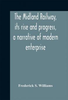 The Midland railway its rise and progress a narrative of modern enterprise