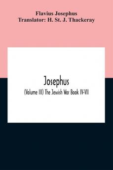 Josephus; (Volume Iii) The Jewish War Book Iv-Vii