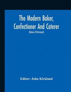 The modern baker confectioner and caterer; a practical and scientific work for the baking and allied trades (Volume II)