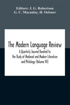 The Modern Language Review; A Quarterly Journal Devoted To The Study Of Medieval And Modern Literature And Philology (Volume Vii)