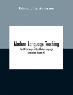 Modern language teaching; The Official organ of the Modern Language Association (Volume XI)