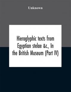 Hieroglyphic texts from Egyptian stelae &c. In the British Museum (Part IV)