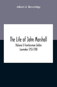 The Life Of John Marshall (Volume I) Frontiersman Soldier Lawmaker 1755-1788