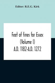 Feet Of Fines For Essex (Volume I) A.D. 1182-A.D. 1272