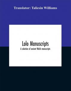 Iolo manuscripts. A selection of ancient Welsh manuscripts in prose and verse from the collection made by the late Edward Williams Iolo Morganwg for the purpose of forming a continuation of the Myfyrian archaeology; and subsequently proposed as m