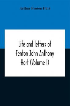 Life And Letters Of Fenton John Anthony Hort (Volume I)