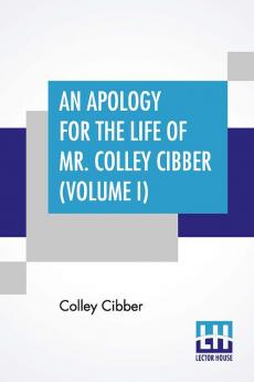 An Apology For The Life Of Mr. Colley Cibber (Volume I)