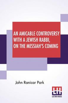 An Amicable Controversy With A Jewish Rabbi On The Messiah's Coming