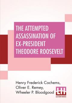 The Attempted Assassination Of Ex-President Theodore Roosevelt