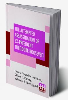 The Attempted Assassination Of Ex-President Theodore Roosevelt