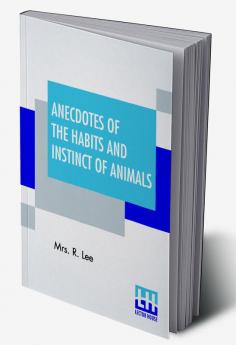 Anecdotes Of The Habits And Instinct Of Animals