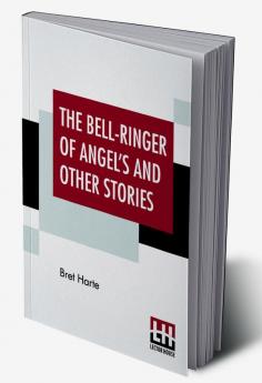 The Bell-Ringer Of Angel's And Other Stories