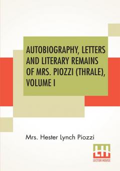 Autobiography Letters And Literary Remains Of Mrs. Piozzi (Thrale) Volume I