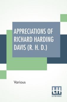 Appreciations Of Richard Harding Davis (R. H. D.)