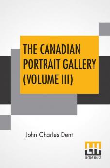 The Canadian Portrait Gallery (Volume III)