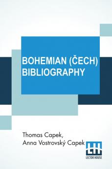 Bohemian (?Ech) Bibliography: A Finding List Of Writings In English Relating To Bohemia (Classic Reprint)