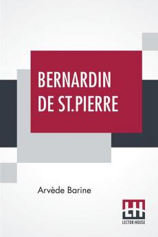 Bernardin De St. Pierre: Translated By J. E. Gordon With A Preface By Augustin Birrell