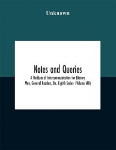 Notes and queries; A Medium of Intercommunication for Literary Men General Readers Etc. Eighth Series- (Volume VIII)