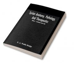 Syrian anatomy pathology and therapeutics; or The Book of Medicines the Syriac text; edited from a rare manuscript with an English translation etc (Volume I)