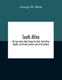 South Africa (the Cape Colony Natal Orange Free State South African Republic and all other territories south of the Zambesi)