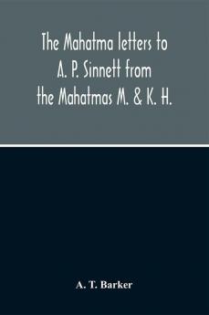 The Mahatma Letters To A. P. Sinnett From The Mahatmas M. & K. H.