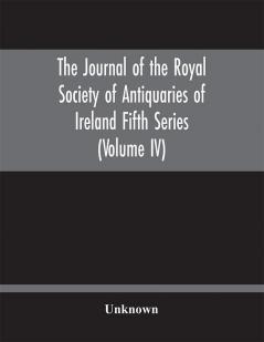 The journal of the Royal Society of Antiquaries of Ireland Fifth Series (Volume IV)