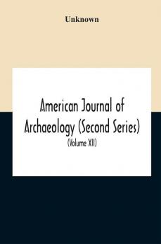 American Journal Of Archaeology (Second Series) The Journal Of The Archaeological Institute Of America (Volume Xii) 1908