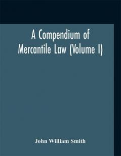 A compendium of mercantile law (Volume I)