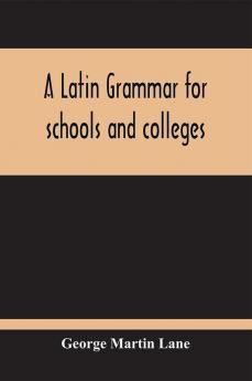 A Latin Grammar For Schools And Colleges