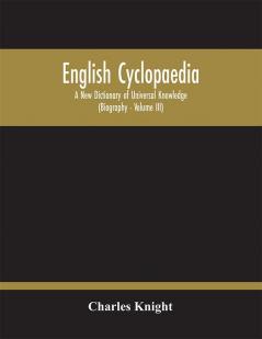 English Cyclopaedia A New Dictionary Of Universal Knowledge (Volume Iii)